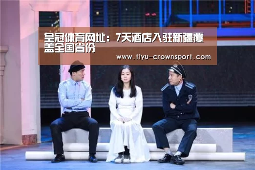 皇冠体育网址:7天酒店入驻新疆覆盖全国省份(图2) 皇冠体育注册