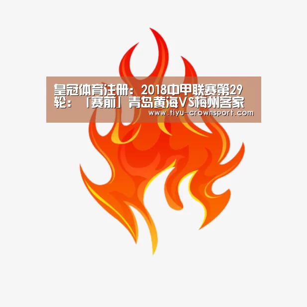 皇冠体育注册:2018中甲联赛第29轮:「赛前」青岛黄海VS梅州客家(图2) 皇冠体育官网