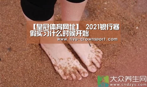 【皇冠体育网址】
2021银行寒假实习什么时候开始(图3) 皇冠体育注册